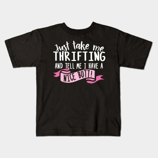 Just Take Me Thrifting And Tell Me I Have A Nice Butt Kids T-Shirt by thingsandthings